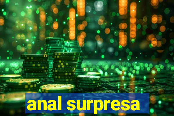 anal surpresa