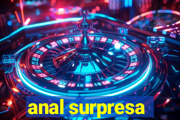 anal surpresa