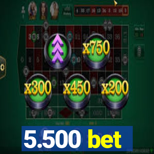 5.500 bet