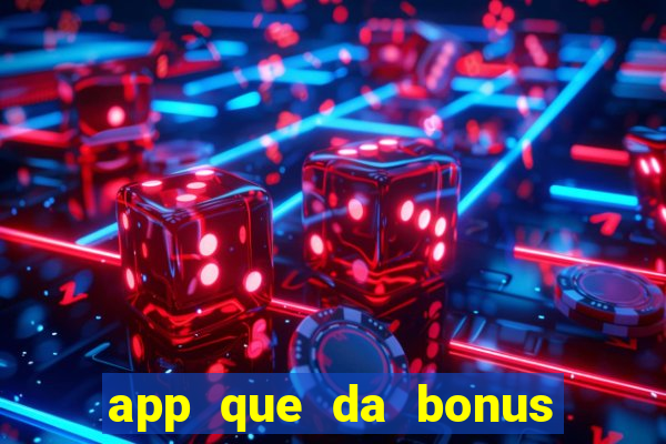 app que da bonus no cadastro