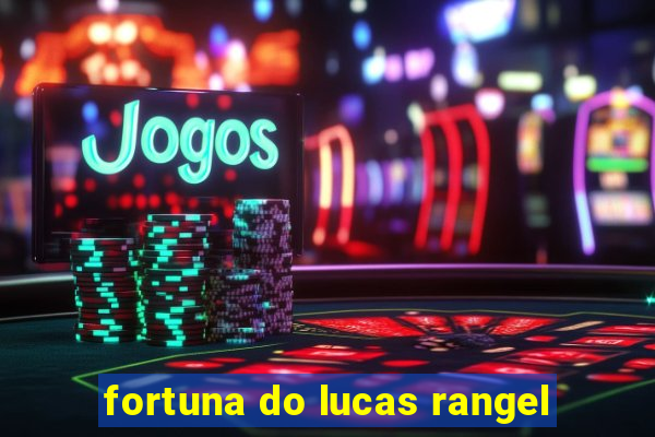 fortuna do lucas rangel