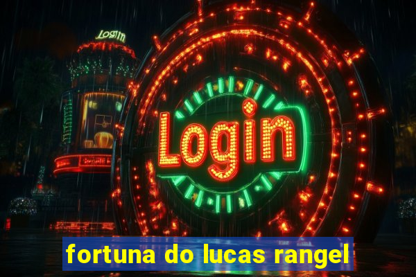 fortuna do lucas rangel