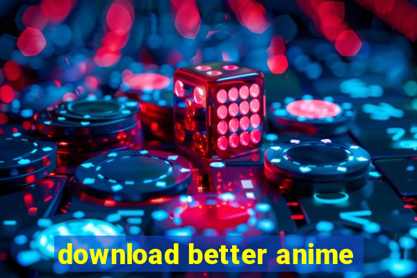 download better anime