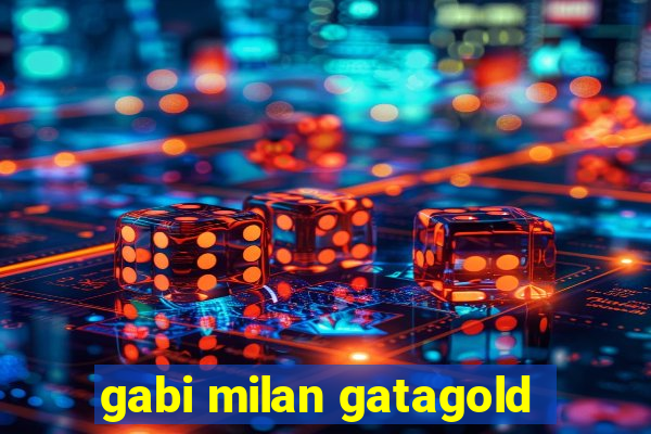 gabi milan gatagold