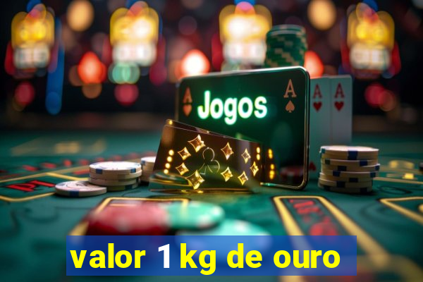 valor 1 kg de ouro