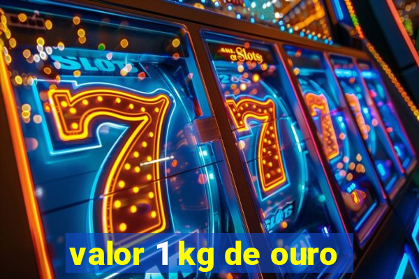 valor 1 kg de ouro