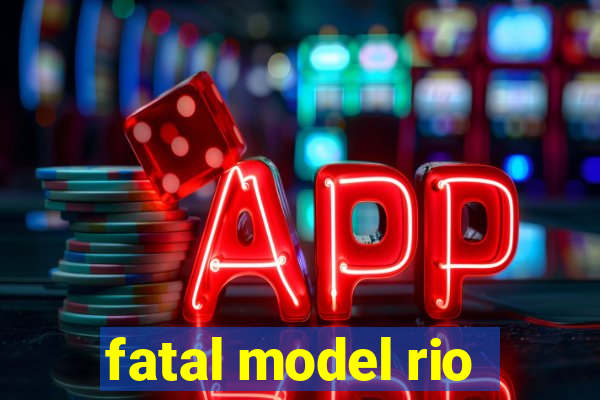 fatal model rio