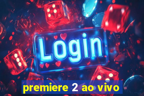 premiere 2 ao vivo