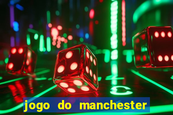 jogo do manchester united ao vivo futemax