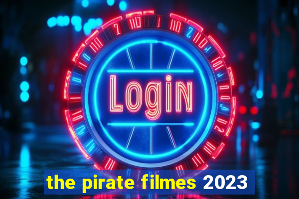 the pirate filmes 2023