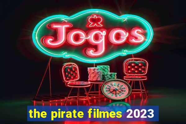 the pirate filmes 2023