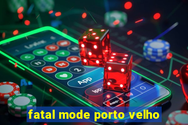 fatal mode porto velho