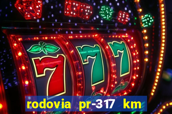 rodovia pr-317 km 155 onde fica