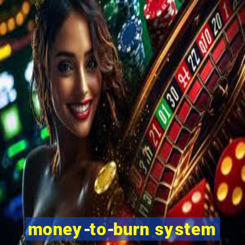 money-to-burn system