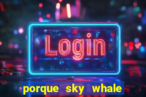 porque sky whale saiu da play store