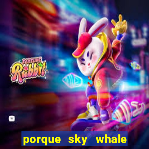 porque sky whale saiu da play store