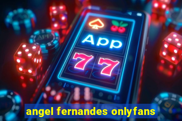 angel fernandes onlyfans