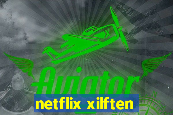 netflix xilften