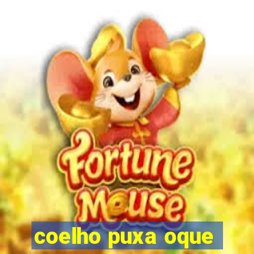 coelho puxa oque