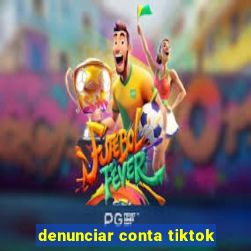 denunciar conta tiktok