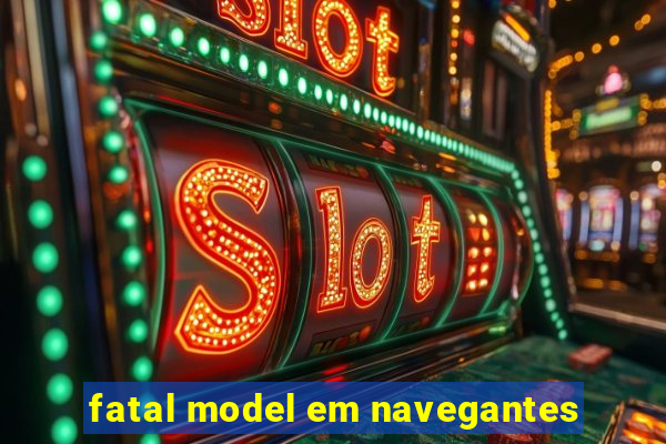 fatal model em navegantes