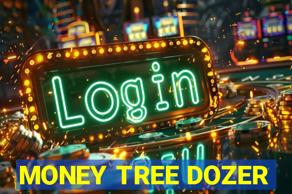 MONEY TREE DOZER