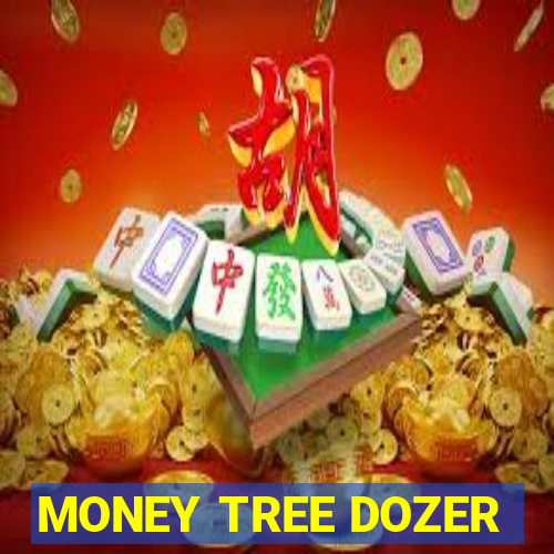 MONEY TREE DOZER