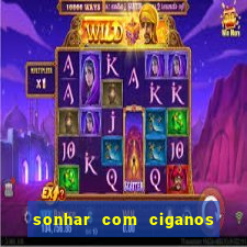 sonhar com ciganos jogo do bicho