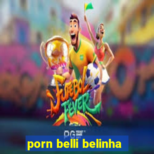 porn belli belinha