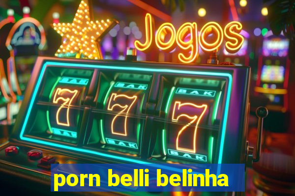 porn belli belinha