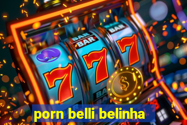 porn belli belinha