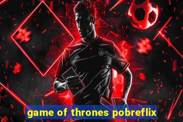 game of thrones pobreflix