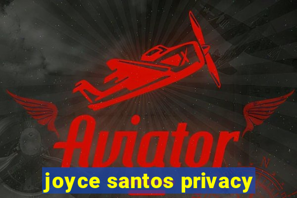 joyce santos privacy