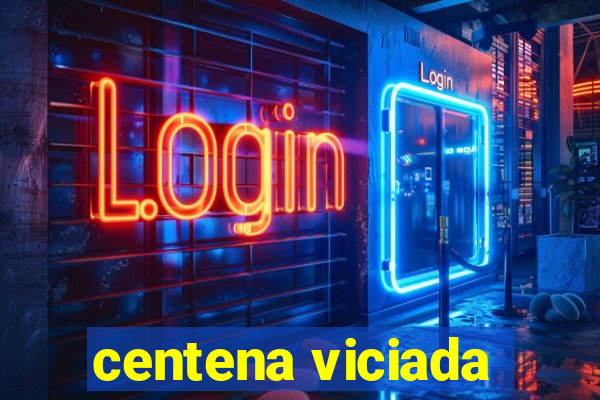 centena viciada