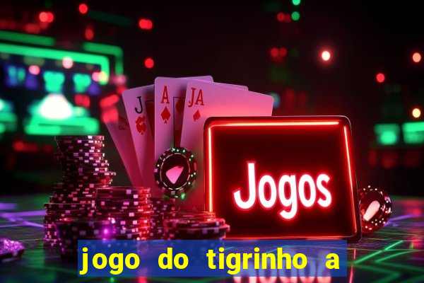 jogo do tigrinho a partir de r$ 5