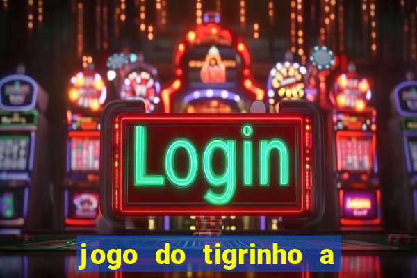 jogo do tigrinho a partir de r$ 5