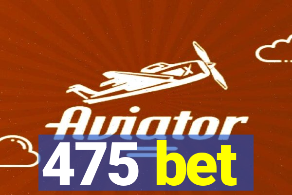 475 bet