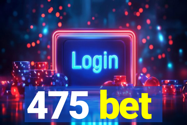 475 bet