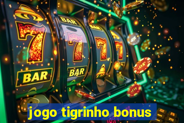 jogo tigrinho bonus