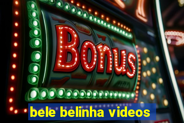 bele belinha videos