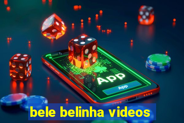 bele belinha videos