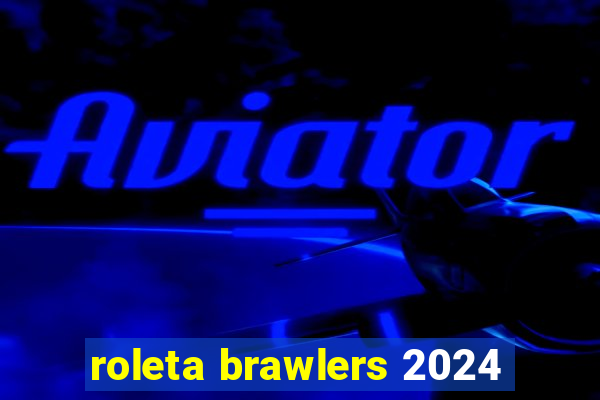 roleta brawlers 2024