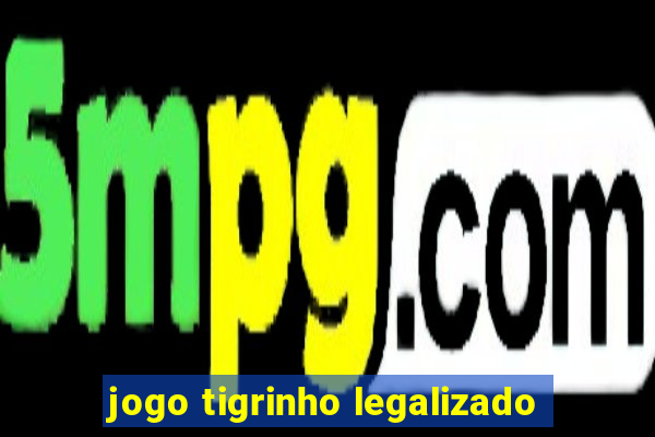 jogo tigrinho legalizado