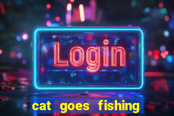 cat goes fishing free download