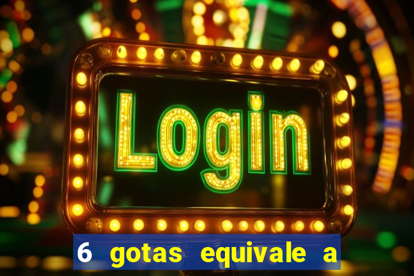 6 gotas equivale a quantos ml