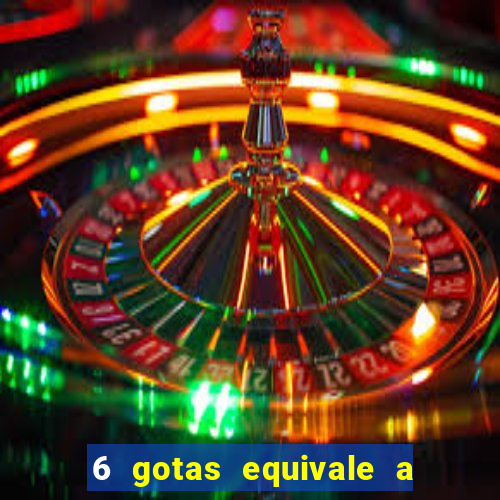 6 gotas equivale a quantos ml