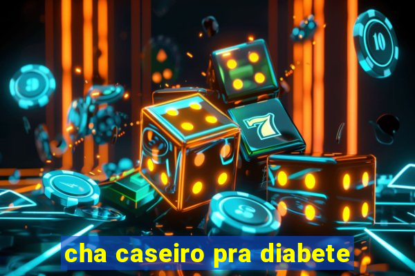 cha caseiro pra diabete