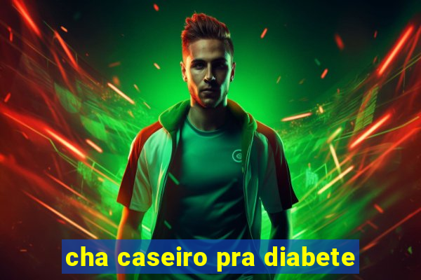 cha caseiro pra diabete