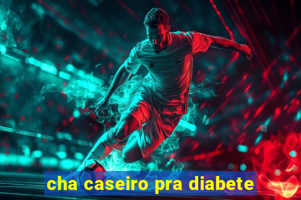 cha caseiro pra diabete