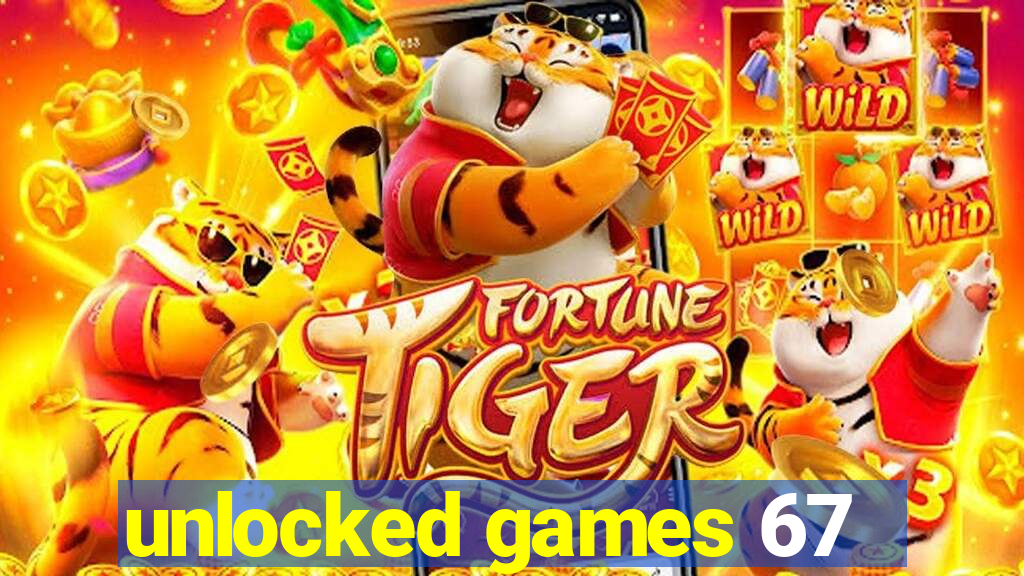 unlocked games 67